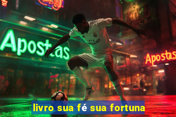 livro sua fé sua fortuna